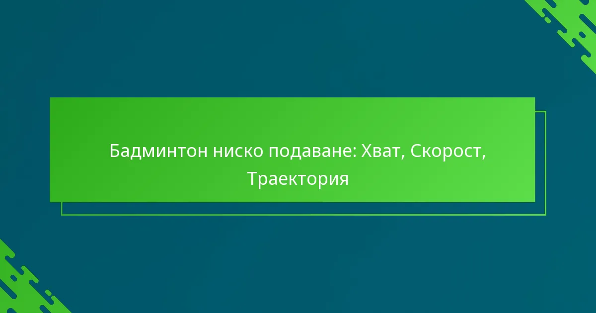 Бадминтон ниско подаване: Хват, Скорост, Траектория
