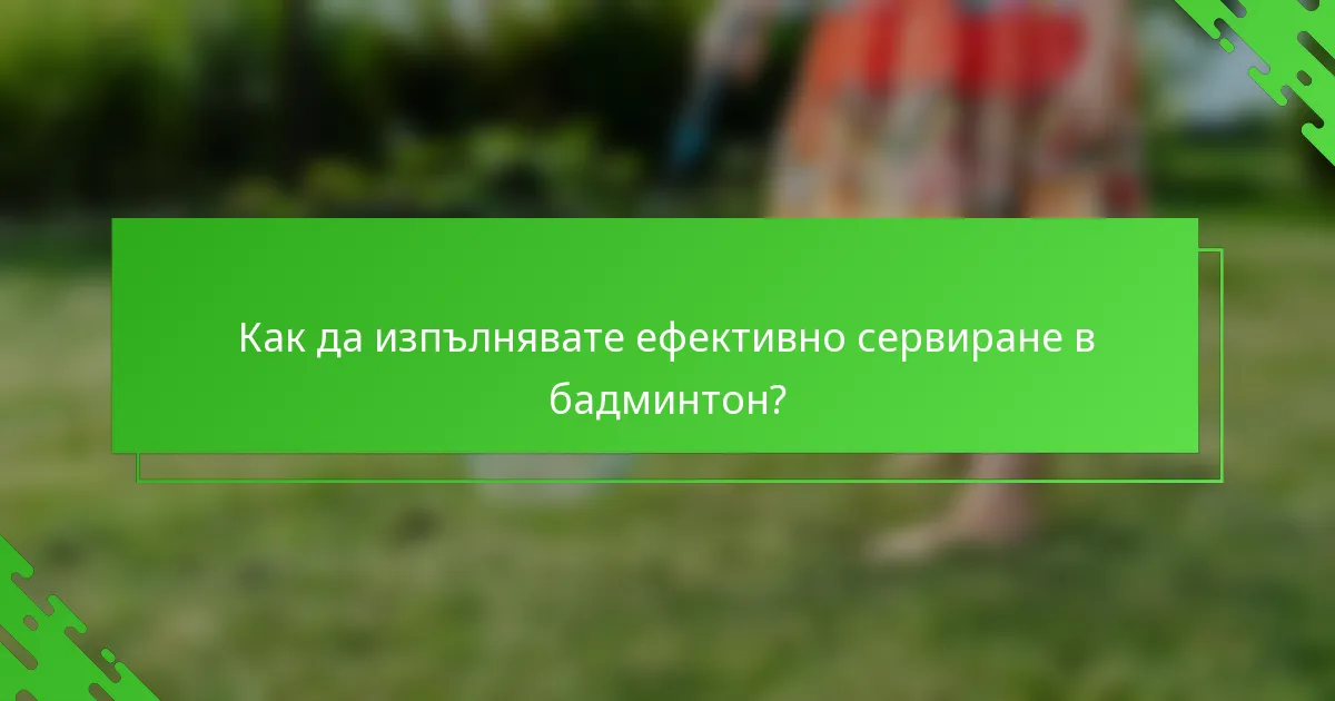 Как да изпълнявате ефективно сервиране в бадминтон?