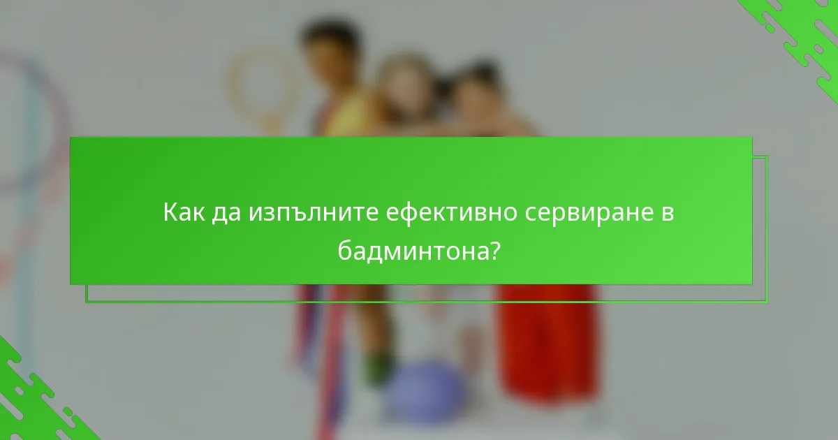 Как да изпълните ефективно сервиране в бадминтона?