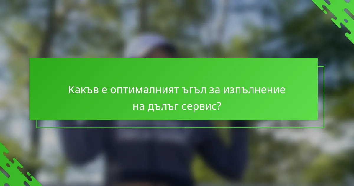 Какъв е оптималният ъгъл за изпълнение на дълъг сервис?