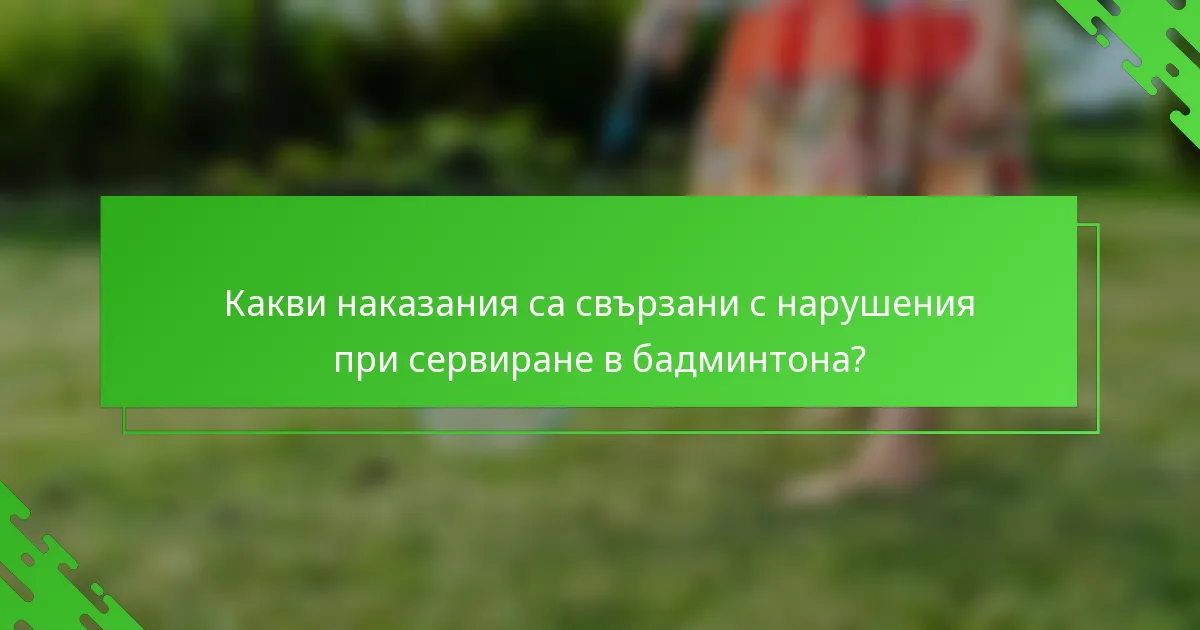 Какви наказания са свързани с нарушения при сервиране в бадминтона?