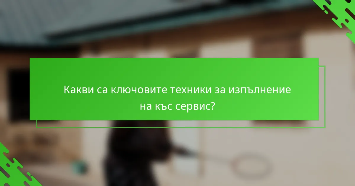 Какви са ключовите техники за изпълнение на къс сервис?