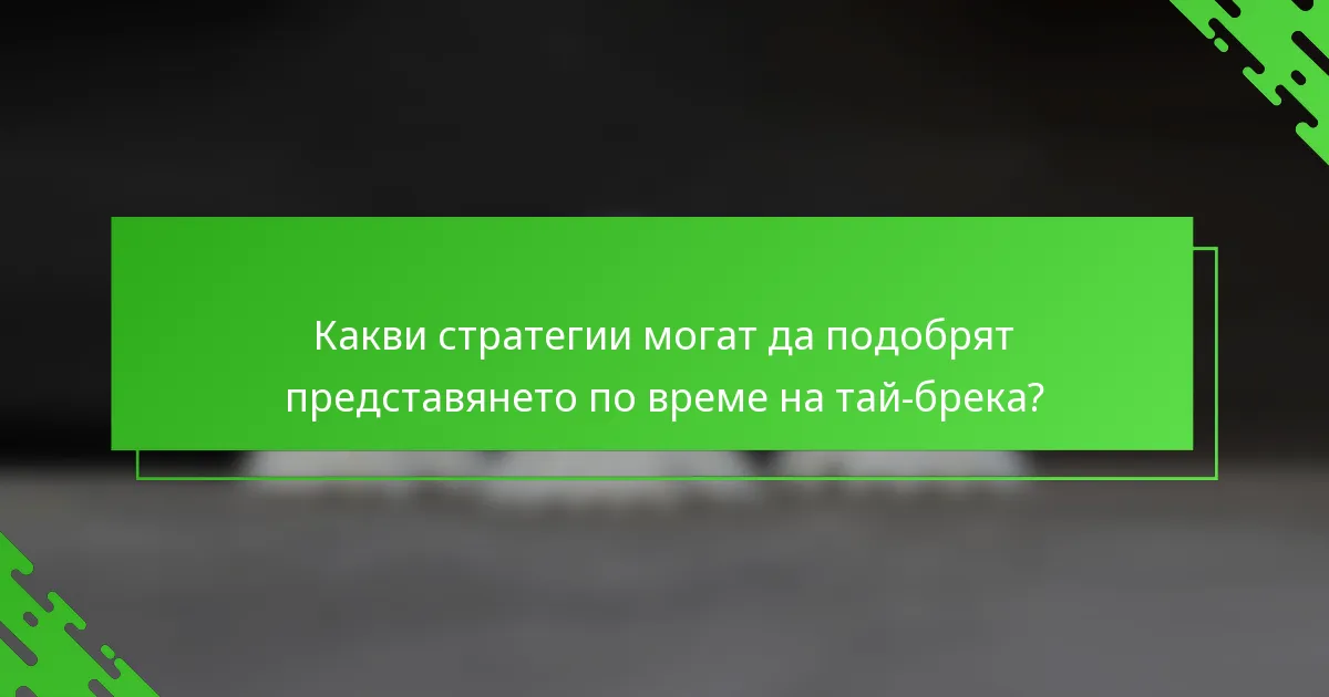 Какви стратегии могат да подобрят представянето по време на тай-брека?
