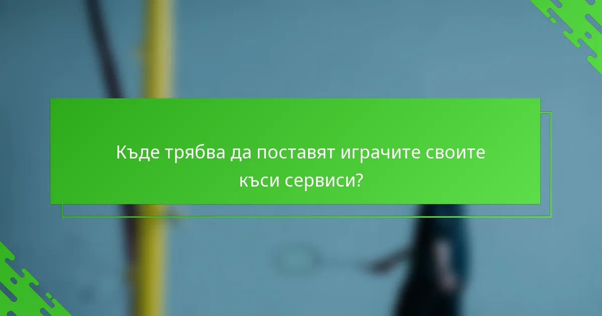 Къде трябва да поставят играчите своите къси сервиси?