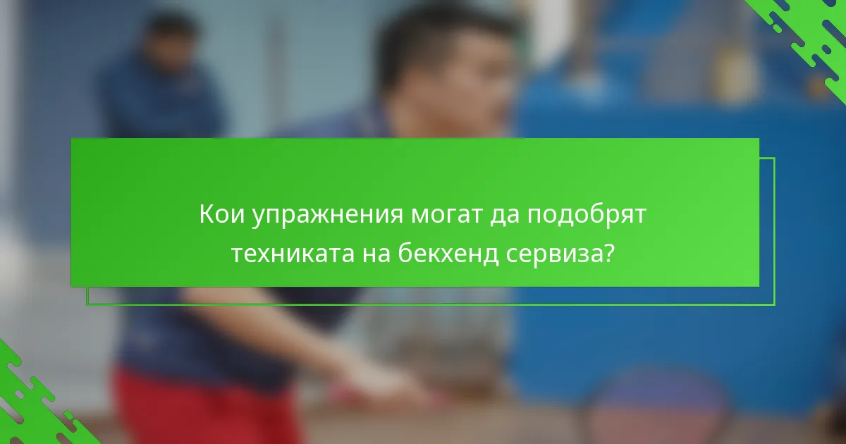 Кои упражнения могат да подобрят техниката на бекхенд сервиза?